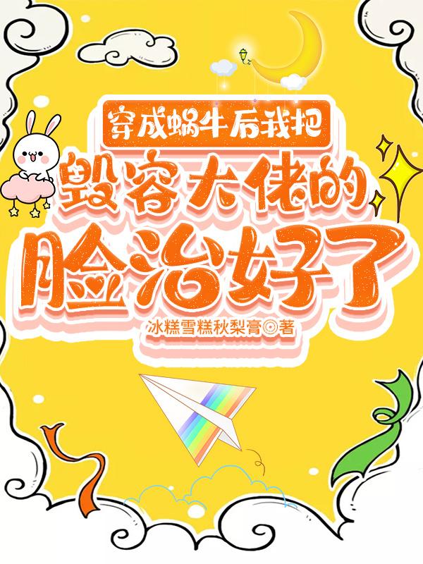 穿成蜗牛后我把毁容大佬的脸治好了 小说