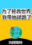 为了拯救世界我带地球跑了全文免费阅读