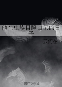 他在虫族目瞪口呆的日子 作者:云何在