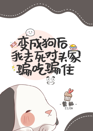变成狗我去死对头家骗吃骗喝