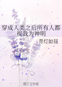 穿成人类之后所有人都视我为神明 小说